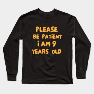 Please Be Patient - I Am Nine Years Old Long Sleeve T-Shirt